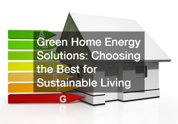 Green Home Energy Solutions Choosing the Best for Sustainable Living